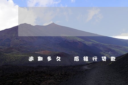 逾期多久 后银行贷款 逾期多久 后银行贷款